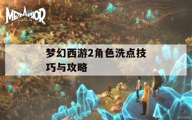 梦幻西游2角色洗点技巧与攻略