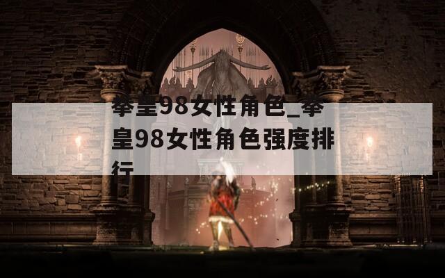 拳皇98女性角色_拳皇98女性角色强度排行