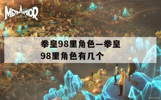 拳皇98里角色—拳皇98里角色有几个
