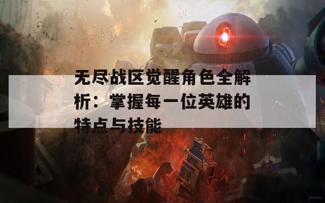 无尽战区觉醒角色全解析：掌握每一位英雄的特点与技能