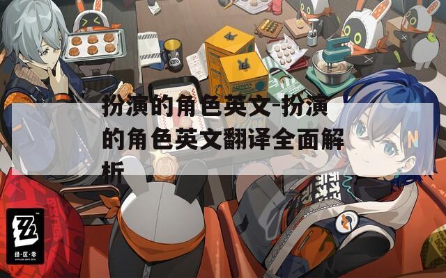 扮演的角色英文-扮演的角色英文翻译全面解析