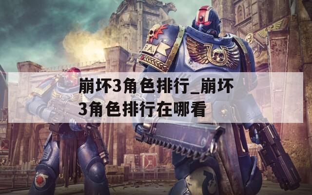 崩坏3角色排行_崩坏3角色排行在哪看