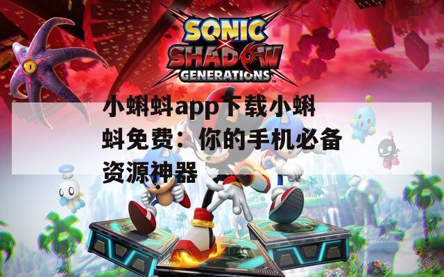 小蝌蚪app下载小蝌蚪免费：你的手机必备资源神器