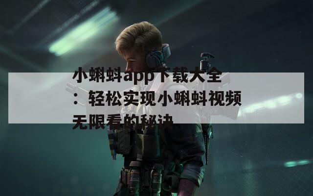 小蝌蚪app下载大全：轻松实现小蝌蚪视频无限看的秘诀