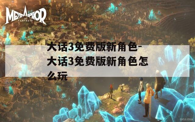 大话3免费版新角色-大话3免费版新角色怎么玩