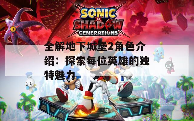 全解地下城堡2角色介绍：探索每位英雄的独特魅力