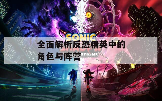 全面解析反恐精英中的角色与阵营