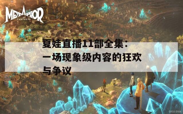 夏娃直播11部全集：一场现象级内容的狂欢与争议