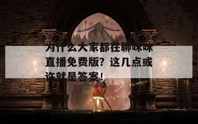 为什么大家都在聊咪咪直播免费版？这几点或许就是答案！