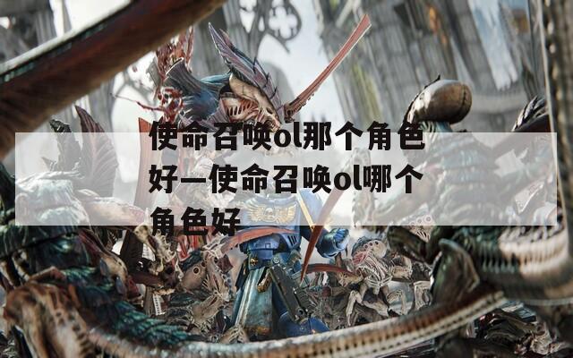 使命召唤ol那个角色好—使命召唤ol哪个角色好