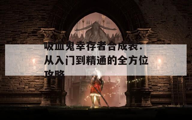 吸血鬼幸存者合成表：从入门到精通的全方位攻略