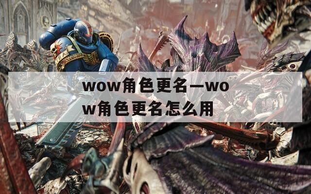 wow角色更名—wow角色更名怎么用