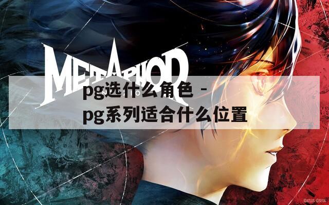 pg选什么角色 - pg系列适合什么位置