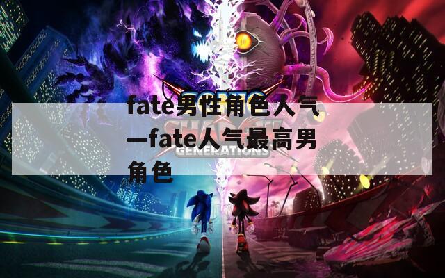 fate男性角色人气—fate人气最高男角色