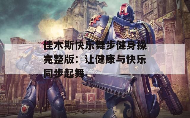 佳木斯快乐舞步健身操完整版：让健康与快乐同步起舞