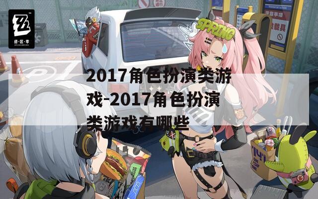 2017角色扮演类游戏-2017角色扮演类游戏有哪些